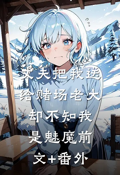 丈夫把我送给赌场老大，却不知我是魅魔前文+番外