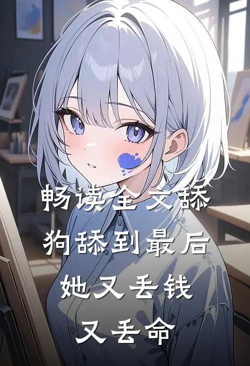 畅读全文舔狗舔到最后，她又丢钱又丢命