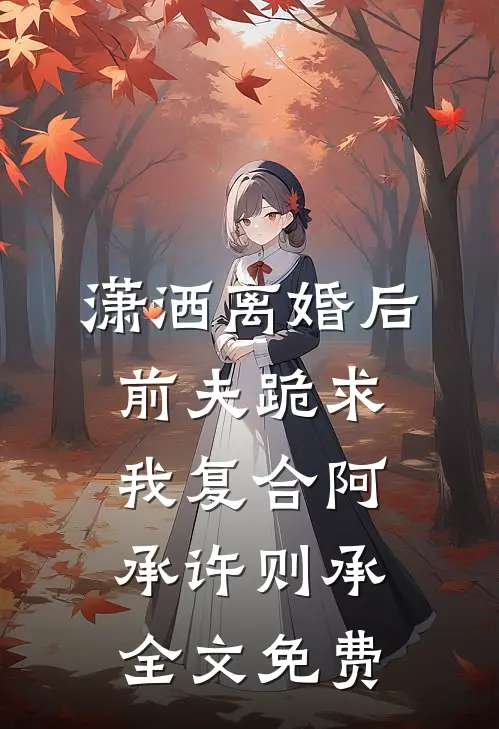 潇洒离婚后，前夫跪求我复合阿承许则承全文免费