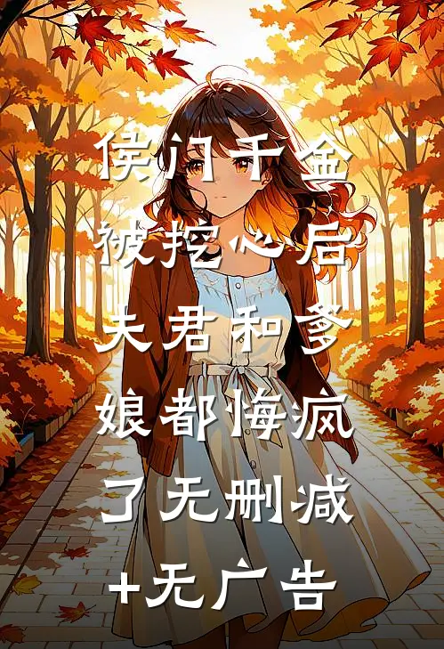 侯门千金被挖心后，夫君和爹娘都悔疯了无删减+无广告