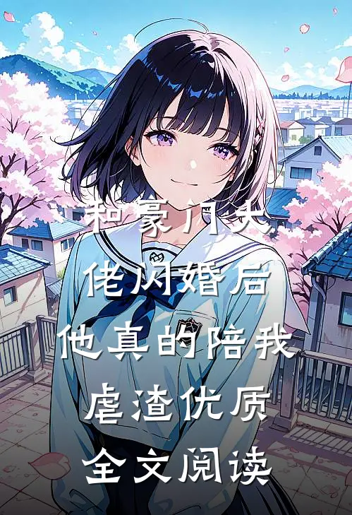 和豪门大佬闪婚后，他真的陪我虐渣优质全文阅读