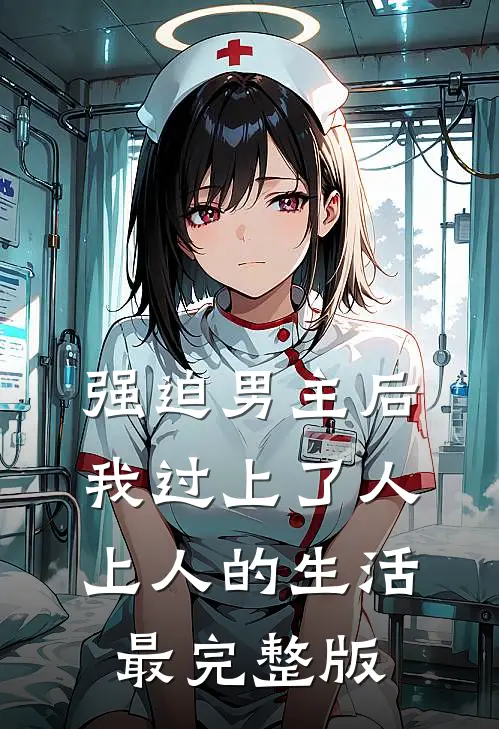 强迫男主后，我过上了人上人的生活最完整版