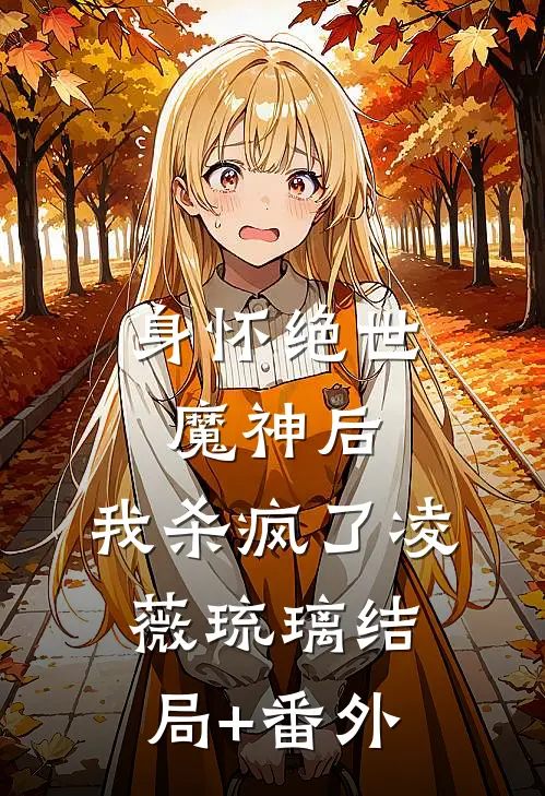 身怀绝世魔神后，我杀疯了凌薇琉璃结局+番外