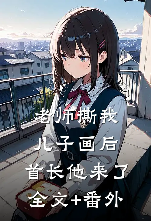 老师撕我儿子画后，首长他来了全文+番外