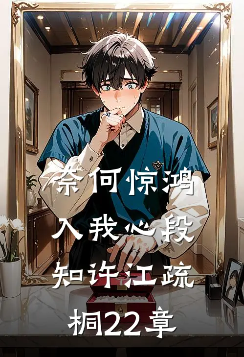 奈何惊鸿入我心段知许江疏桐22章