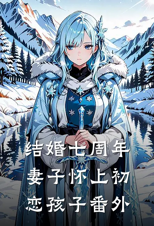 结婚七周年，妻子怀上初恋孩子 番外