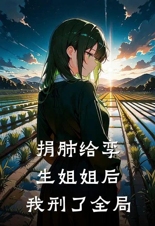 捐肺给孪生姐姐后，我刑了全局