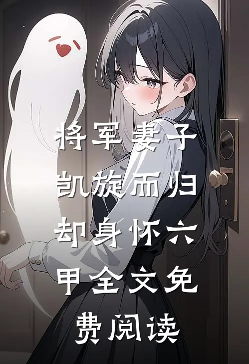 将军妻子凯旋而归，却身怀六甲全文免费阅读