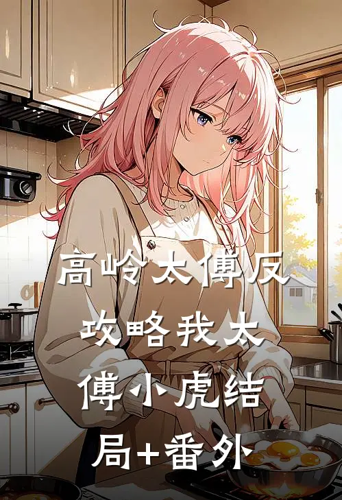 高岭太傅反攻略我太傅小虎结局+番外