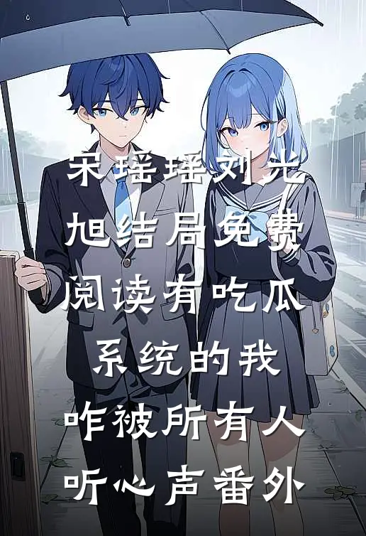 宋瑶瑶刘光旭结局免费阅读有吃瓜系统的我，咋被所有人听心声番外