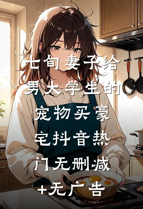 七旬妻子给男大学生的宠物买豪宅抖音热门无删减+无广告
