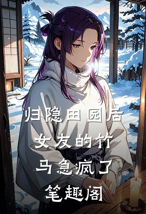 归隐田园后，女友的竹马急疯了笔趣阁